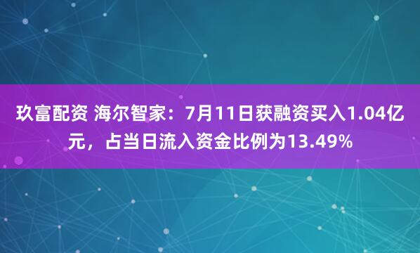 玖富配资 海尔智家：7月11日获融资买入1.04亿元，占当日流入资金比例为13.49%