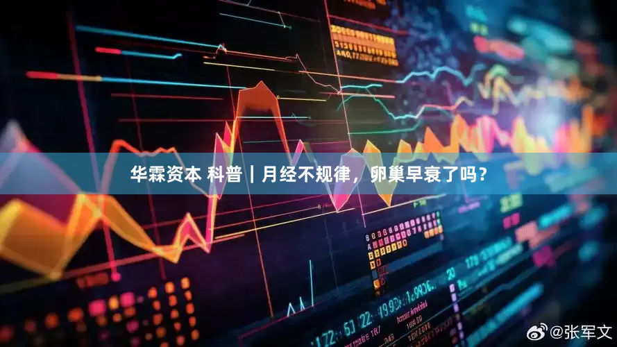 华霖资本 科普｜月经不规律，卵巢早衰了吗？